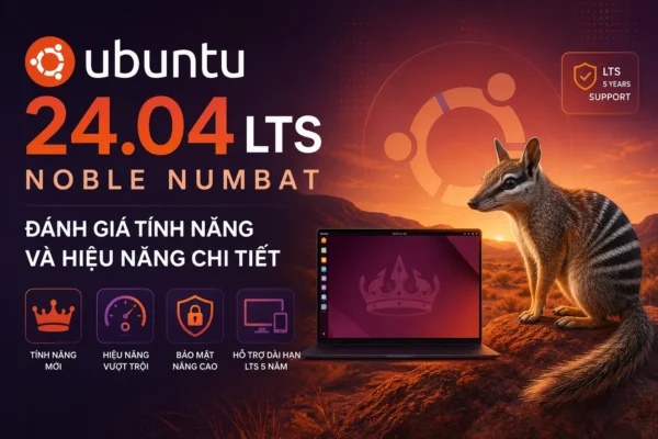 Giới thiệu Ubuntu 24.04 LTS Noble Numbat: đánh giá tính năng và hiệu năng chi tiết